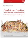 Osadnictwo Franków w Królestwie Jerozolimskim Studium historyczno-prawne stanu bourgeois - Paweł Dziwiński