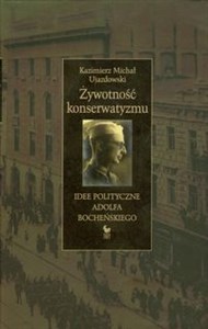 Żywotność konserwatyzmu Idee polityczne Adolfa Bocheńskiego in polish