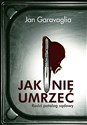 Jak nie umrzeć radzi patolog sądowy wyd. kieszonkowe  - Jan Garavaglia