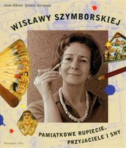 Wisławy Szymborskiej pamiątkowe rupiecie, przyjaciele i sny  