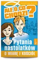 Ale o co chodzi Pytania nastolatków o Wiarę i Kościół Polish Books Canada