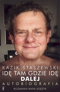 Idę tam gdzie idę. Dalej. Kazik Staszewski Autobiografia 