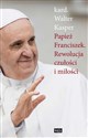 Papież Franciszek Rewolucja czułości i miłości  