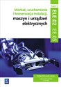 Montaż, uruchamianie i konserwacja instalacji, maszyn i urządzeń elektrycznych. ELE.02 / EE.05. Technik elektryk i elektryk. Część 2 Canada Bookstore