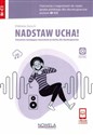 Nadstaw ucha! Ćwiczenia rozwijające rozumienie ze słuchu dla obcokrajowców Ćwiczenia z nagraniami do nauki języka polskiego dla obcokrajowców poziom B1-C2  