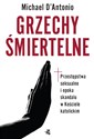 Grzechy śmiertelne Przestępstwa seksualne i epoka skandalu w Kościele katolickim - Michael DAntonio