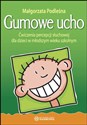 Gumowe ucho Ćwiczenia percepcji słuchowej dla dzieci w młodszym wieku szkolnym - Małgorzata Podleśna