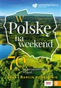 W Polskę na weekend. 70 pomysłów na niezapomniany wyjazd 70 pomysłów na niezapomniany wyjazd - i Marcin Nowak Anna