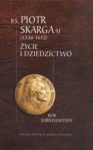 Ksiądz Piotr Skarga 1536-1612 Życie i dziedzictwo buy polish books in Usa