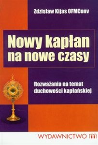 Nowy kapłan na nowe czasy Rozważania na temat duchowości kapłańskiej - Polish Bookstore USA