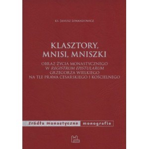 Klasztory, mnisi, mniszki Obraz życia monastycznego w "Registrum epistularum" Grzegorza Wielkiego na tle prawa cesarskiego i kościelnego  