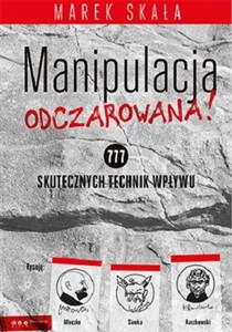 Manipulacja odczarowana! 777 skutecznych technik wpływu  