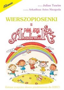 Wierszopiosenki z Akademii Pana Arka Gotowe muzyczno-słowne przedstawienia dla dzieci  