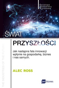 Świat przyszłości Jak następna fala innowacji wpłynie na gospodarkę, biznes i nas samych  