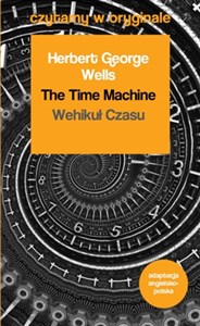 The Time Machine / Wehikuł czasu. Czytamy w oryginale wielkie powieści  