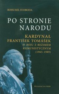 Po stronie Narodu Kardynał Frantisek Tomasek w boju z reżimem komunistycznym (1965-1989)  