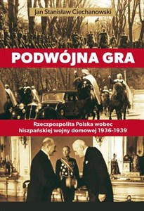 Podwójna gra Rzeczpospolita Polska wobec hiszpańskiej wojny domowej 1936-1939 Polish bookstore