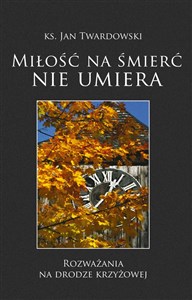 Miłość na śmierć nie umiera Rozważania na Drodze Krzyżowej Polish Books Canada