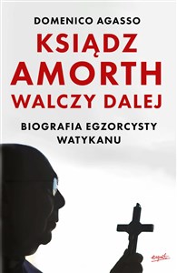 Ksiądz Amorth walczy dalej Biografia egzorcysty Watykanu  