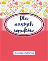 Dla naszych wnuków. Kronika Rodzinna - Polish Bookstore USA