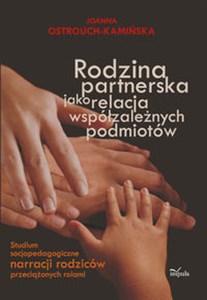 Rodzina partnerska jako relacja współzależnych podmiotów Studium socjopedagogiczne narracji rodziców przeciążonych rolami buy polish books in Usa