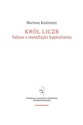 Król liczb Szkice z metafizyki kapitalizmu - Bartosz Kuźniarz - Polish Bookstore USA