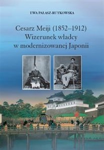 Cesarz Meiji (1852-1912) Wizerunek władcy w modernizowanej Japonii w setną rocznicę śmierci cesarza polish books in canada