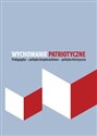 Wychowanie patriotyczne Pedagogika - polityka bezpieczeństwa - polityka historyczna pl online bookstore