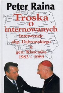 Troska o internowanych Interwencje abp.Dąbrowskiego u gen.Kiszczaka 1982- 1989 Polish Books Canada