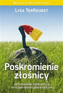 Poskromienie złośnicy Jak podejmować mądre decyzje na przekór nieokiełznanym emocjom  