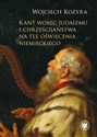 Kant wobec judaizmu i chrześcijaństwa na tle oświecenia niemieckiego  - Wojciech Kozyra