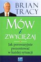 Mów i zwyciężaj Jak perswazyjnie prezentować w każdej sytuacji - Brian Tracy Polish bookstore