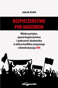 Bezpieczeństwo pod nadzorem Władze partyjne, aparat bezpieczeństwa i społeczność akademicka w obliczu konfliktu związanego z demokratyzacją UMK polish usa