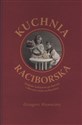 Kuchnia raciborska Podróże kulinarne po dawnej i obecnej ziemi raciborskiej polish books in canada