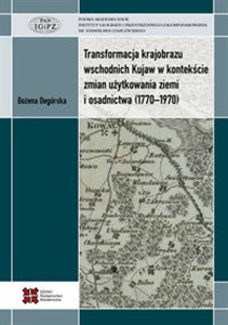 Transformacja krajobrazu wschodnich Kujaw w kontekście zmian użytkowania ziemi i osadnictwa (1770-1970) 