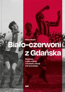 Biało-czerwoni z Gdańska Rozmowy o piłce nożnej w Gedanii z okazji 100-lecia klubu bookstore