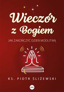 Wieczór z Bogiem Jak zakończyć dzień modlitwą  