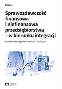 Sprawozdawczość finansowa i niefinansowa przedsiębiorstwa - w kierunku integracji books in polish