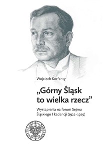 Górny Śląsk to wielka rzecz Wystąpienia na forum Sejmu Śląskiego I kadencji (1922-1929) - Polish Bookstore USA