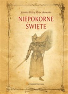 Niepokorne święte Świętość kobiet - Polish Bookstore USA