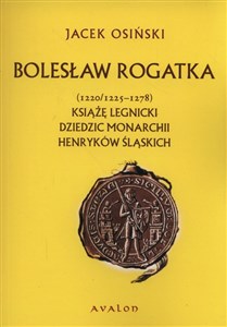 Bolesław Rogatka (1220/1225 - 1278) Książę legnicki. Dziedzic monarchii henryków śląskich. Polish Books Canada
