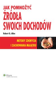 Jak pomnożyć źródła swoich dochodów Metody zdobycia i zachowania majątku  