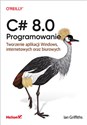 C# 8.0. Programowanie Tworzenie aplikacji Windows, internetowych oraz biurowych 