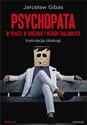 Psychopata w pracy, w rodzinie i wśród znajomych Instrukcja obsługi Polish Books Canada