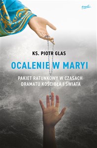 Ocalenie w Maryi Pakiet ratunkowy w czasach dramatu Kościoła i świata Bookshop