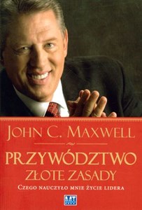 Przywództwo Złote zasady Czego nauczyło mnie życie lidera 