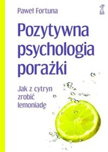 Pozytywna psychologia porażki Jak z cytryn zrobić lemoniadę chicago polish bookstore