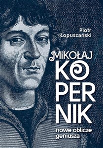 Mikołaj Kopernik Nowe oblicze geniusza 