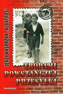 Tropami powstańczej przesyłki Opowieść o zawiszakach - najmłodszych żołnierzach Armii Krajowej pl online bookstore