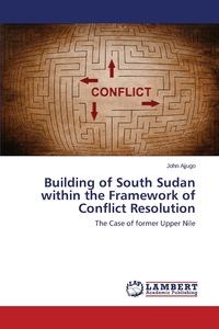 Building of South Sudan within the Framework of Conflict Resolution  